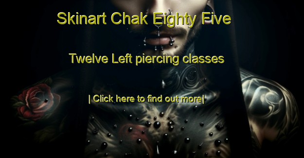 Skinart Chak Eighty Five  Twelve Left piercing classes-United Kingdom