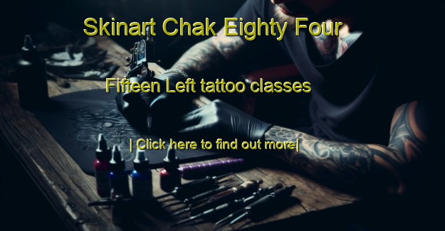 Skinart Chak Eighty Four  Fifteen Left tattoo classes-United Kingdom