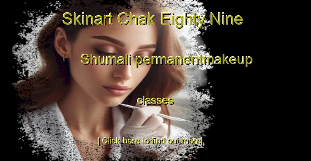 Skinart Chak Eighty Nine Shumali permanentmakeup classes-United Kingdom