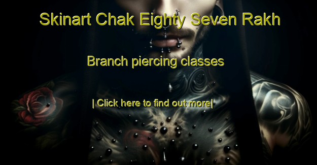 Skinart Chak Eighty Seven Rakh Branch piercing classes-United Kingdom