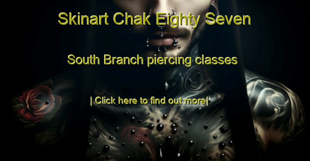 Skinart Chak Eighty Seven South Branch piercing classes-United Kingdom