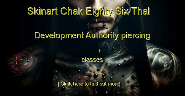 Skinart Chak Eighty Six Thal Development Authority piercing classes-United Kingdom