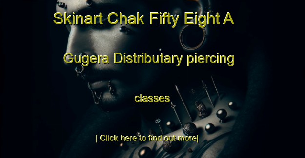 Skinart Chak Fifty Eight A Gugera Distributary piercing classes-United Kingdom