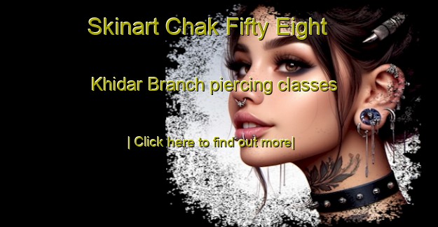 Skinart Chak Fifty Eight Khidar Branch piercing classes-United Kingdom