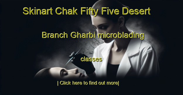 Skinart Chak Fifty Five Desert Branch Gharbi microblading classes-United Kingdom