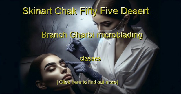 Skinart Chak Fifty Five Desert Branch Gharbi microblading classes-United Kingdom