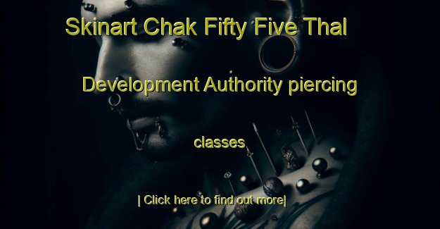 Skinart Chak Fifty Five Thal Development Authority piercing classes-United Kingdom