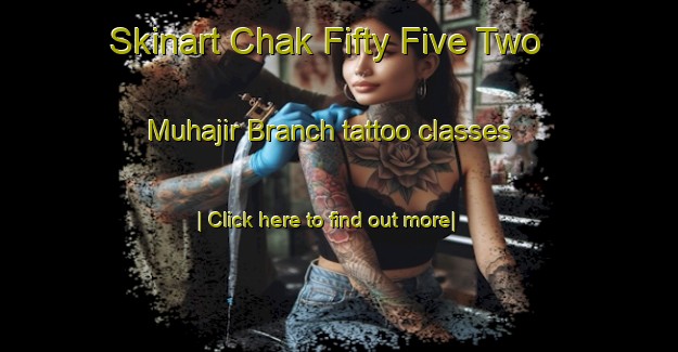 Skinart Chak Fifty Five Two Muhajir Branch tattoo classes-United Kingdom