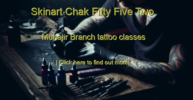 Skinart Chak Fifty Five Two Muhajir Branch tattoo classes-United Kingdom