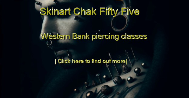 Skinart Chak Fifty Five Western Bank piercing classes-United Kingdom