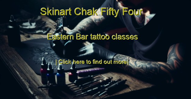 Skinart Chak Fifty Four Eastern Bar tattoo classes-United Kingdom