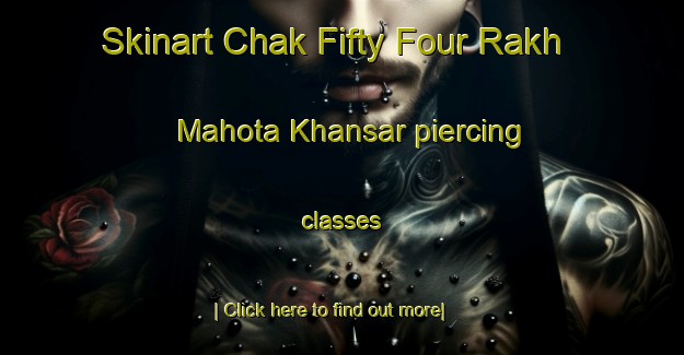 Skinart Chak Fifty Four Rakh Mahota Khansar piercing classes-United Kingdom