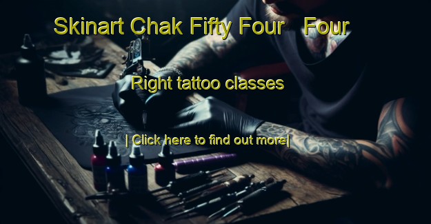 Skinart Chak Fifty Four   Four Right tattoo classes-United Kingdom