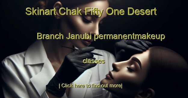 Skinart Chak Fifty One Desert Branch Janubi permanentmakeup classes-United Kingdom