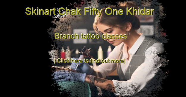 Skinart Chak Fifty One Khidar Branch tattoo classes-United Kingdom