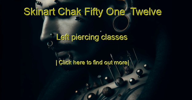 Skinart Chak Fifty One  Twelve Left piercing classes-United Kingdom