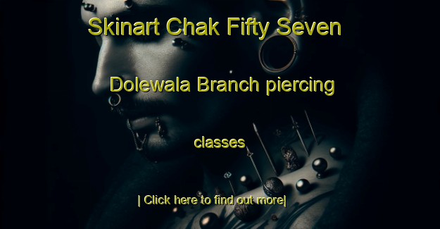 Skinart Chak Fifty Seven Dolewala Branch piercing classes-United Kingdom