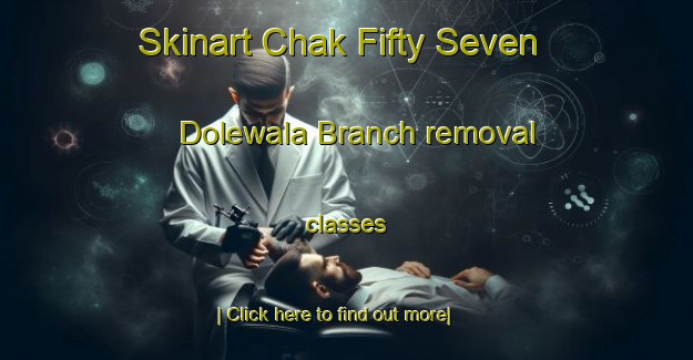 Skinart Chak Fifty Seven Dolewala Branch removal classes-United Kingdom