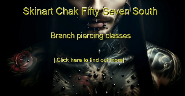 Skinart Chak Fifty Seven South Branch piercing classes-United Kingdom