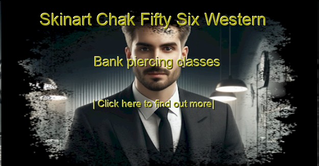 Skinart Chak Fifty Six Western Bank piercing classes-United Kingdom