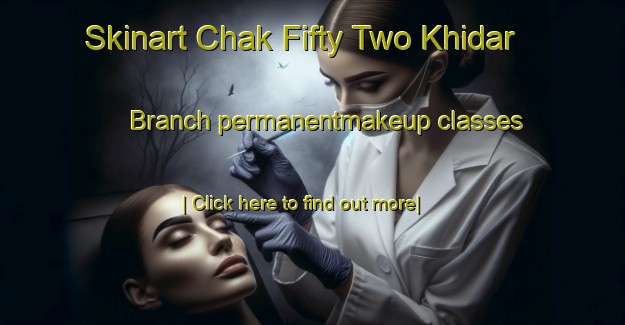 Skinart Chak Fifty Two Khidar Branch permanentmakeup classes-United Kingdom