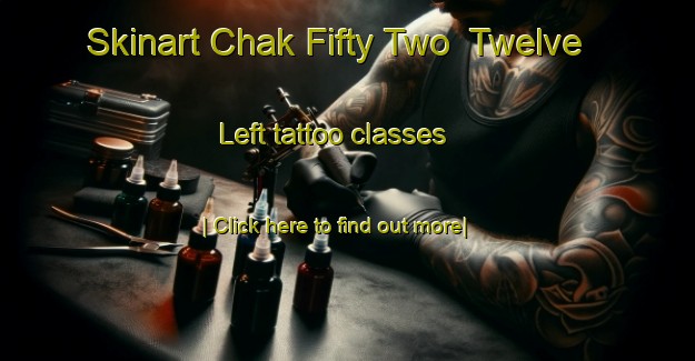 Skinart Chak Fifty Two  Twelve Left tattoo classes-United Kingdom