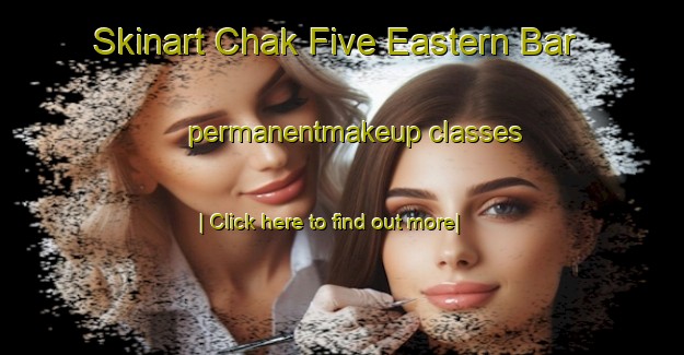 Skinart Chak Five Eastern Bar permanentmakeup classes-United Kingdom