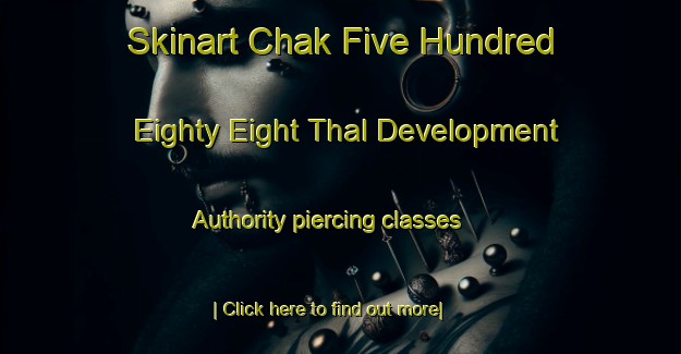 Skinart Chak Five Hundred Eighty Eight Thal Development Authority piercing classes-United Kingdom