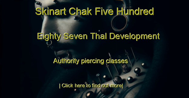 Skinart Chak Five Hundred Eighty Seven Thal Development Authority piercing classes-United Kingdom