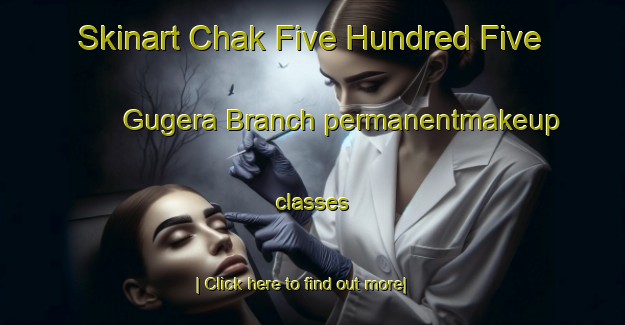 Skinart Chak Five Hundred Five Gugera Branch permanentmakeup classes-United Kingdom