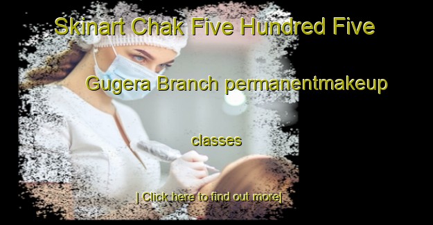 Skinart Chak Five Hundred Five Gugera Branch permanentmakeup classes-United Kingdom