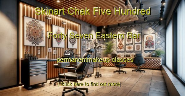 Skinart Chak Five Hundred Forty Seven Eastern Bar permanentmakeup classes-United Kingdom