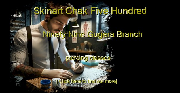 Skinart Chak Five Hundred Ninety Nine Gugera Branch piercing classes-United Kingdom