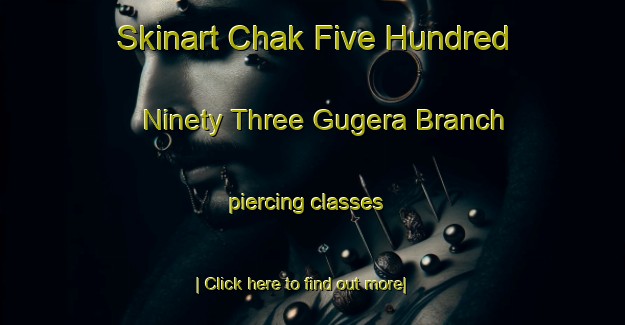 Skinart Chak Five Hundred Ninety Three Gugera Branch piercing classes-United Kingdom