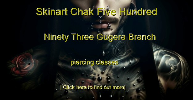 Skinart Chak Five Hundred Ninety Three Gugera Branch piercing classes-United Kingdom