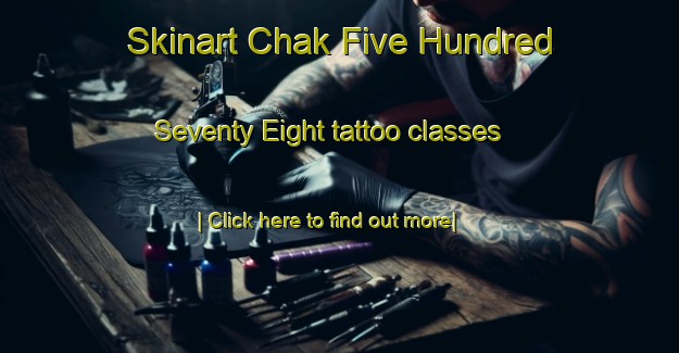 Skinart Chak Five Hundred Seventy Eight tattoo classes-United Kingdom