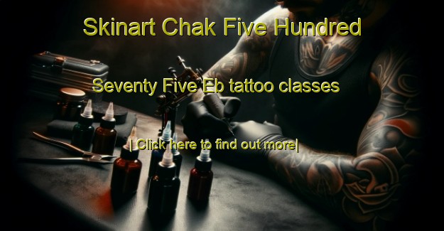 Skinart Chak Five Hundred Seventy Five Eb tattoo classes-United Kingdom