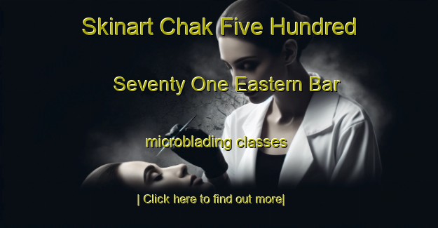 Skinart Chak Five Hundred Seventy One Eastern Bar microblading classes-United Kingdom