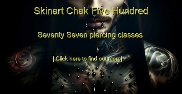 Skinart Chak Five Hundred Seventy Seven piercing classes-United Kingdom