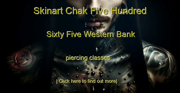 Skinart Chak Five Hundred Sixty Five Western Bank piercing classes-United Kingdom