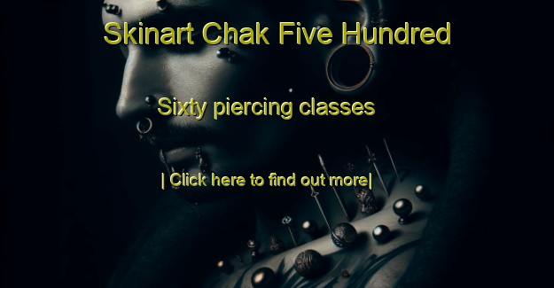 Skinart Chak Five Hundred Sixty piercing classes-United Kingdom