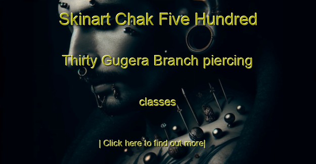 Skinart Chak Five Hundred Thirty Gugera Branch piercing classes-United Kingdom