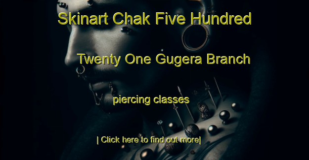 Skinart Chak Five Hundred Twenty One Gugera Branch piercing classes-United Kingdom