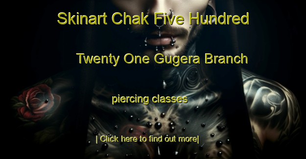 Skinart Chak Five Hundred Twenty One Gugera Branch piercing classes-United Kingdom