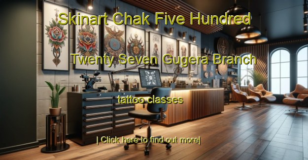 Skinart Chak Five Hundred Twenty Seven Gugera Branch tattoo classes-United Kingdom