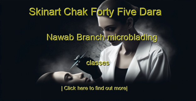 Skinart Chak Forty Five Dara Nawab Branch microblading classes-United Kingdom