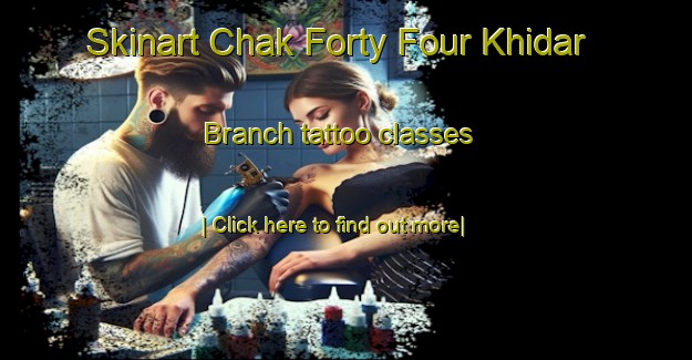 Skinart Chak Forty Four Khidar Branch tattoo classes-United Kingdom