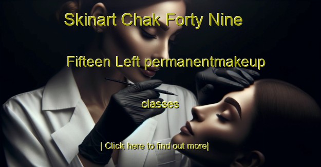 Skinart Chak Forty Nine  Fifteen Left permanentmakeup classes-United Kingdom