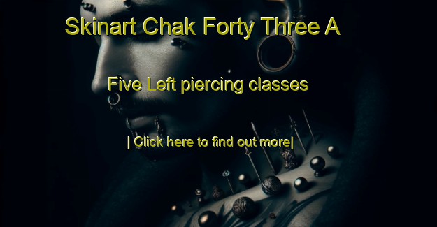 Skinart Chak Forty Three A   Five Left piercing classes-United Kingdom