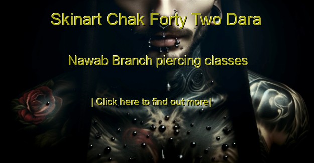 Skinart Chak Forty Two Dara Nawab Branch piercing classes-United Kingdom